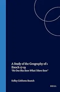 A Study of the Geography of 1 Enoch 17-19: "No One Has Seen What I Have Seen"