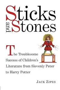 Sticks and Stones: The Troublesome Success of Children's Literature from Slovenly Peter to Harry Potter