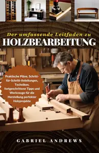 Der umfassende Leitfaden zu Holzbearbeitung (German Edition)