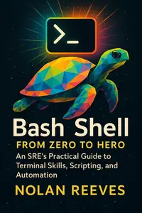 Bash Shell from Zero to Hero: An SRE's Practical Guide to Terminal Skills, Scripting, and Automation