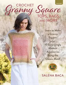 Crochet Granny Square Tops, Bags, and More: Learn to Make a Granny Square + 10 Surprisingly