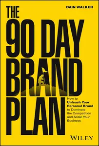 The 90 Day Brand Plan: How to Unleash Your Personal Brand to Dominate the Competition and Scale Your Business