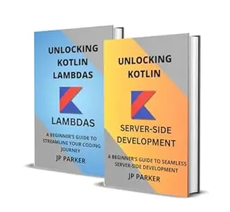 KOTLIN SERVER-SIDE DEVELOPMENT AND UNLOCKING KOTLIN LAMBDAS - 2 BOOKS IN 1