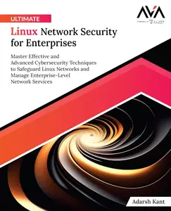 Ultimate Linux Network Security for Enterprises: Master Effective and Advanced Cybersecurity Techniques