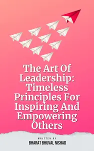 The Art Of Leadership: Timeless Principles For Inspiring And Empowering Others