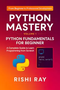 Python Mastery Series: Volume 1 – Python Fundamentals for Beginner