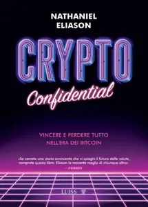 Nathaniel Eliason - Crypto confidential. Vincere e perdere tutto nell'era dei Bitcoin