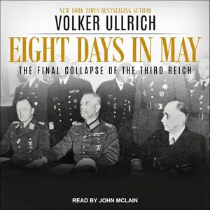 Eight Days in May: The Final Collapse of the Third Reich [Audiobook] (Repost)