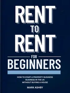 Rent to Rent for Beginners: How to Start a Property Business in the UK Without Buying a House