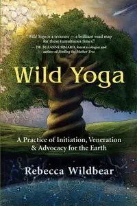 Wild Yoga: A Practice of Initiation, Veneration & Advocacy for the Earth