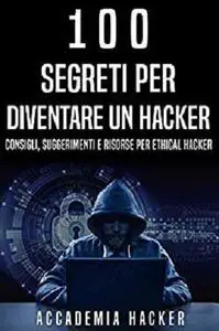 100 Segreti per Diventare un Hacker: Consigli, Suggerimenti e Risorse per Ethical Hacker