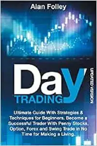 Day Trading: Ultimate Guide With Strategies & Techniques for Beginners.