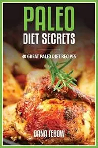 Paleo Diet Secrets: 40 Great Paleo Diet Recipes