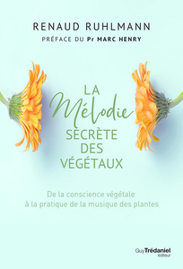 La mélodie secrète des végétaux : De la conscience végétale à pratique de la musique des plantes - Renaud Ruhlmann