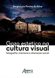 «Gozo Estético na Cultura Visual: Fotografia, Memória e Alienação Social» by Sergio Luiz Pereira da Silva
