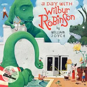 «A Day With Wilbur Robinson» by William Joyce