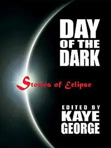 «Day of the Dark: Stories of Eclipse» by Carol L. Wright, Christine Hammar, Harriette Sackler, KB Inglee