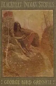 «Blackfeet Indian Stories» by George Bird Grinnell
