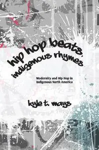 Hip Hop Beats, Indigenous Rhymes: Modernity and Hip Hop in Indigenous North America