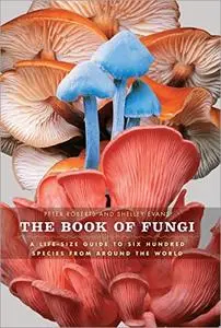 The Book of Fungi: A Life-Size Guide to Six Hundred Species From Around The World