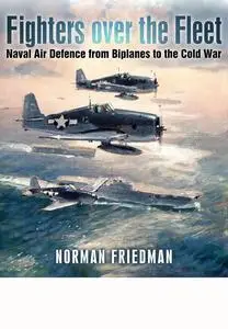 Fighters Over the Fleet: Naval Air Defence from Biplanes to