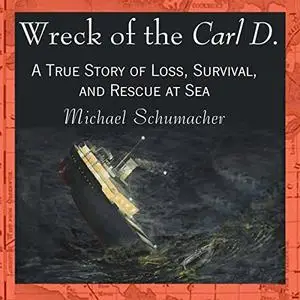 Wreck of the Carl D.: A True Story of Loss, Survival, and Rescue at Sea [Audiobook]