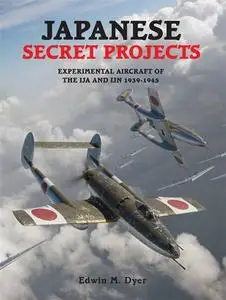 Japanese Secret Projects: Experimental Aircraft of the IJA and IJN 1939-1945