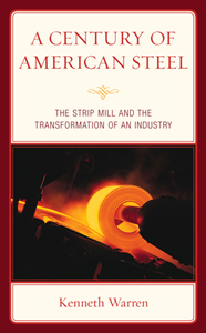 A Century of American Steel : The Strip Mill and the Transformation of an Industry