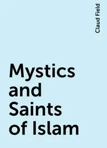 «Mystics and Saints of Islam» by Claud Field