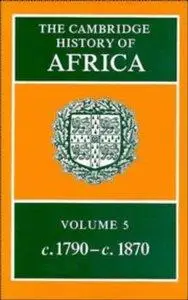 The Cambridge History of Africa, Volume 5: From c. 1790 to c. 1870 (Repost)