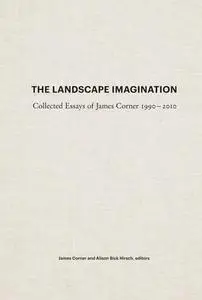 The Landscape Imagination: Collected Essays of James Corner 1990-2010