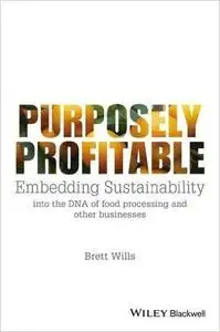 Purposely Profitable: Embedding Sustainability into the DNA of Food Processing and other Businesses (repost)