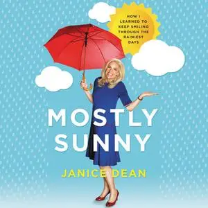 «Mostly Sunny: How I Learned to Keep Smiling Through the Rainiest Days» by Janice Dean