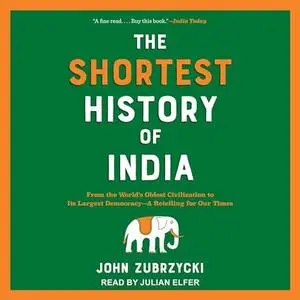 The Shortest History of India: From World's Oldest Civilization to Its Largest Democracy—A Retelling for Our Times [Audiobook]