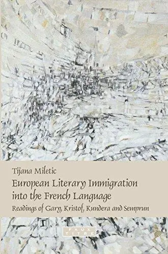European literary immigration into the French language : readings of Gary, Kristof, Kundera and Semprun