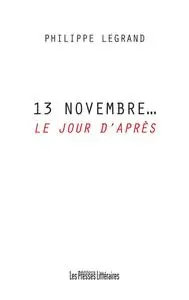 Philippe Legrand, "13 Novembre… Le jour d’après"