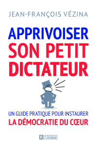 Jean-François Vézina, "Apprivoiser son petit dictateur: guide pour vivre en démocratie avec soi"