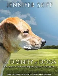 The Divinity of Dogs: True Stories of Miracles Inspired by Man's Best Friend (Audiobook)