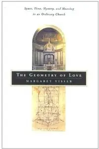 The Geometry of Love: Space, Time, Mystery, and Meaning in an Ordinary Church