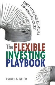 The Flexible Investing Playbook: Asset Allocation Strategies for Long-Term Success (repost)