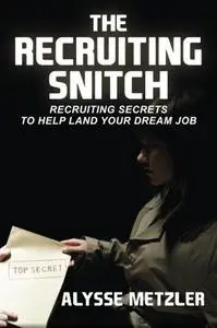The Recruiting Snitch: Recruiting secrets to help land your dream job