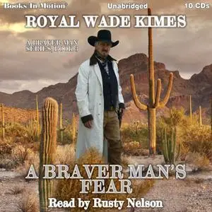 «A Braver Man's Fear» by Royal Wade Kimes