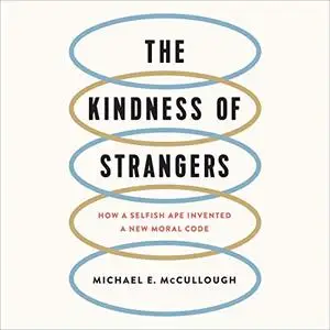 The Kindness of Strangers: How a Selfish Ape Invented a New Moral Code [Audiobook]