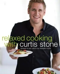 Relaxed Cooking with Curtis Stone: Recipes to Put You in My Favorite Mood