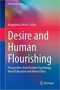 Desire and Human Flourishing: Perspectives from Positive Psychology, Moral Education and Virtue Ethics