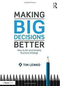 Making Big Decisions Better: How to Set and Simplify Business Strategy