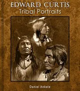 Edward Curtis: Tribal Portraits - 750+ Photographic Reproductions - 88 Native American Indian Tribes