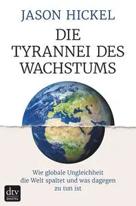 Jason Hickel - Die Tyrannei des Wachstums