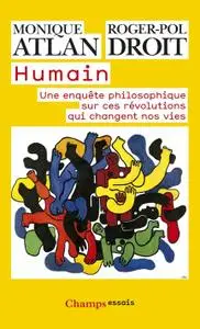 Monique Atlan, Roger-Pol Droit, "Humain : Une enquête philosophique sur ces révolutions qui changent nos vies"