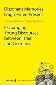 Dissonant Memories - Fragmented Present: Exchanging Young Discourses between Israel and Germany